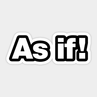 As if! Sticker